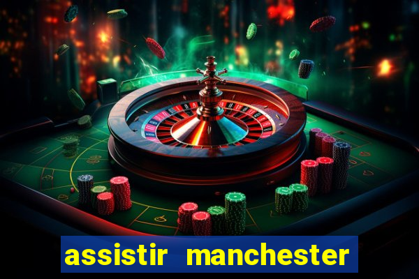 assistir manchester united ao vivo futemax